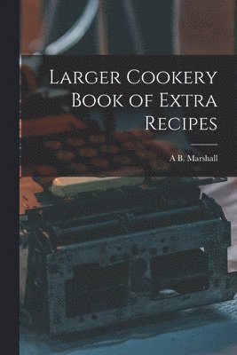 Larger Cookery Book of Extra Recipes 1