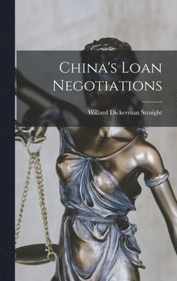 Willard Dickerman Straight - China's Loan Negotiations, Inbunden