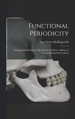 Leta Stetter Hollingworth - Functional Periodicity; an Experimental Study of the Mental and Motor Abilities of Women During Menstruation, Inbunden
