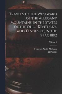bokomslag Travels to the Westward of the Allegany Mountains, in the States of the Ohio, Kentucky, and Tennessee, in the Year 1802; Volume 1