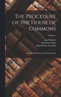 bokomslag The Procedure of the House of Commons; a Study of its History and Present Form; Volume 3
