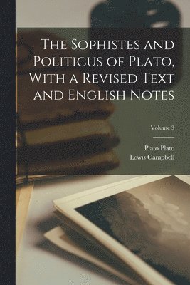 Lewis Campbell, Plato - Sophistes and Politicus of Plato, With a Revised Text and English Notes; Volume 3, Häftad