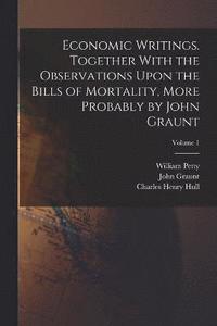 bokomslag Economic Writings. Together With the Observations Upon the Bills of Mortality, More Probably by John Graunt; Volume 1