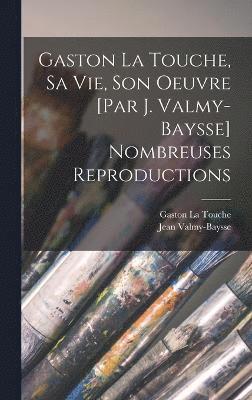 Gaston La Touche, sa vie, son oeuvre [par J. Valmy-Baysse] Nombreuses reproductions 1