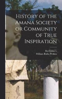 bokomslag History of the Amana Society or Community of True Inspiration