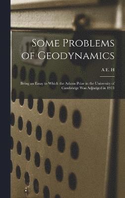 Some Problems of Geodynamics; Being an Essay to Which the Adams Prize in the University of Cambridge was Adjudged in 1911 1