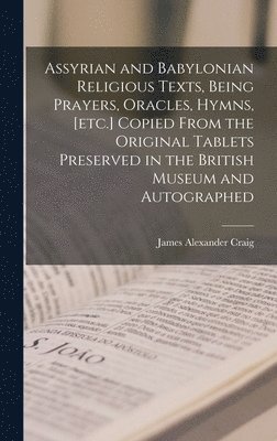 James Alexander Craig - Assyrian and Babylonian religious texts, being prayers, oracles, hymns, [etc.] copied from the original tablets preserved in the British Museum and autographed, Inbunden