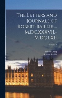 bokomslag The Letters and Journals of Robert Baillie ... M.DC.XXXVII.-M.DC.LXII; Volume 3