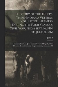 bokomslag History of the Thirty-Third Indiana Veteran Volunteer Infantry During the Four Years of Civil war, From Sept. 16, 1861, to July 21, 1865; and Incidentally of Col. John Coburn's Second Brigade, Third