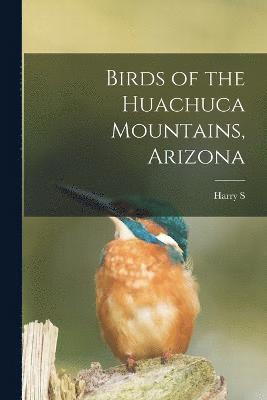 bokomslag Birds of the Huachuca Mountains, Arizona