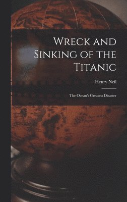 Wreck and Sinking of the Titanic; the Ocean's Greatest Disaster 1