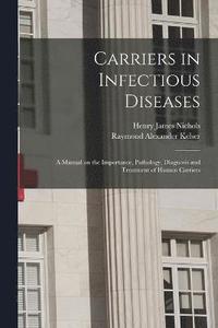 bokomslag Carriers in Infectious Diseases; a Manual on the Importance, Pathology, Diagnosis and Treatment of Human Carriers