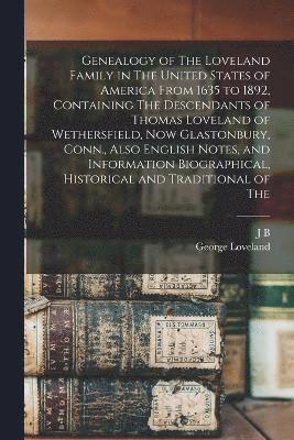 bokomslag Genealogy of The Loveland Family in The United States of America From 1635 to 1892, Containing The Descendants of Thomas Loveland of Wethersfield, now Glastonbury, Conn., Also English Notes, and