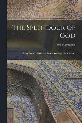 Eric Hammond - Splendour of God; Being Extracts From the Sacred Writings of the Bahais, Häftad