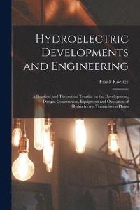 bokomslag Hydroelectric Developments and Engineering; a Practical and Theoretical Treatise on the Development, Design, Construction, Equipment and Operation of Hydroelectric Transmission Plants