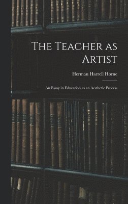 The Teacher as Artist; an Essay in Education as an Aesthetic Process 1