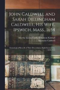 bokomslag John Caldwell and Sarah Dillingham Caldwell, his Wife, Ipswich, Mass., 1654