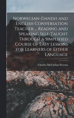 bokomslag Norwegian-Danish and English Conversation Teacher ... Reading and Speaking Self-taught Through a Simplified Course of Easy Lessons for Learners of Either Language