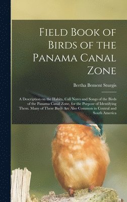 Field Book of Birds of the Panama Canal Zone; a Description on the Habits, Call Notes and Songs of the Birds of the Panama Canal Zone, for the Purpose of Identifying Them. Many of These Birds are 1