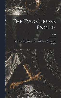 bokomslag The Two-stroke Engine; a Manual of the Coming Form of Internal Combustion Engine