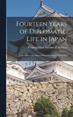 bokomslag Fourteen Years of Diplomatic Life in Japan; Leaves From the Diary of Baroness Albert D'Anethan