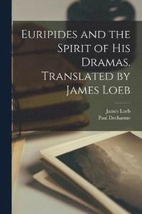 bokomslag Euripides and the Spirit of his Dramas. Translated by James Loeb