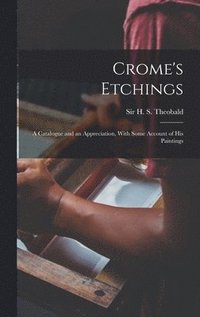 bokomslag Crome's Etchings; a Catalogue and an Appreciation, With Some Account of his Paintings