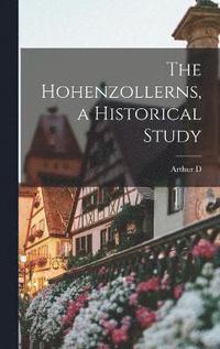bokomslag The Hohenzollerns, a Historical Study