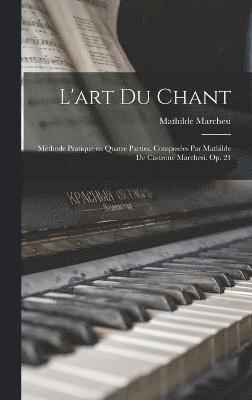 bokomslag L'art du chant; mthode pratique en quatre parties, composes par Mathilde de Castrone Marchesi. Op. 21