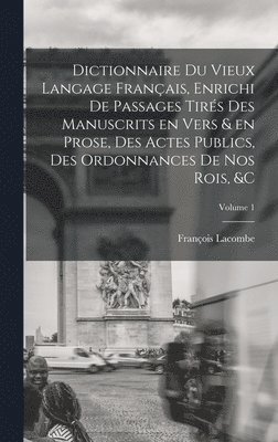 bokomslag Dictionnaire du vieux langage français, enrichi de passages tirés des manuscrits en vers & en prose, des actes publics, des ordonnances de nos rois, &c; Volume 1