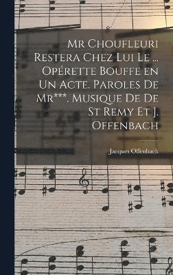 Jacques Offenbach, Jacques, 1819-1880, Offenbach - Mr Choufleuri restera chez lui le ... opérette bouffe en un acte. Paroles de Mr***. Musique de De St Remy et J. Offenbach, Inbunden