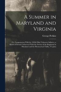 bokomslag A Summer in Maryland and Virginia; or, Campaigning With the 149th Ohio Volunteer Infantry, a Sketch of Events Connected With the Service of the Regiment in Maryland and the Shenandoah Valley, Virginia