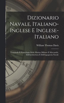 bokomslag Dizionario navale, italiano-inglese e inglese-italiano; terminolo e fraseologia della marina militare e mercantile, dell'architettura e dell'ingegneria navale