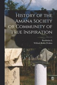 bokomslag History of the Amana Society or Community of True Inspiration