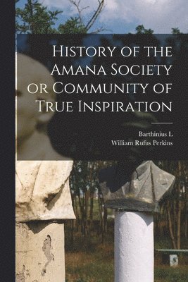History of the Amana Society or Community of True Inspiration 1