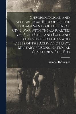 Charles R Cooper, Charles R. Cooper - Chronological and Alphabetical Record of the Engagements of the Great Civil war With the Casualties on Both Sides and Full and Exhaustive Statistics and Tables of the Army and Navy, Military Prisons, National Cemeteries, Etc., Etc, Häftad
