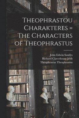 Richard Claverhouse Jebb, John Edwin Sandys, Theophrastus Theophrastus - Theophrastou Charakteres = The Characters of Theophrastus, Häftad