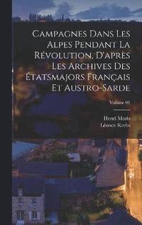 bokomslag Campagnes dans les Alpes pendant la Rvolution, d'aprs les archives des tatsmajors franais et austro-sarde; Volume 01