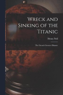 Wreck and Sinking of the Titanic; the Ocean's Greatest Disaster 1