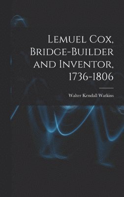 Lemuel Cox, Bridge-builder and Inventor, 1736-1806 1