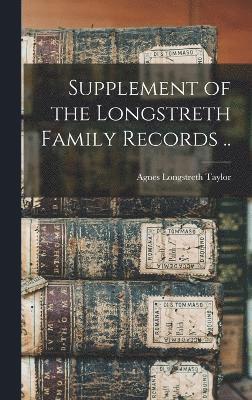 Supplement of the Longstreth Family Records .. 1