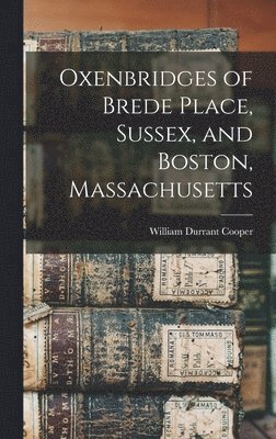 bokomslag Oxenbridges of Brede Place, Sussex, and Boston, Massachusetts