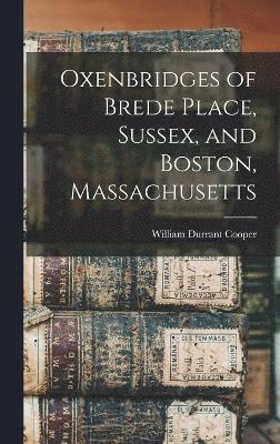 Oxenbridges of Brede Place, Sussex, and Boston, Massachusetts 1