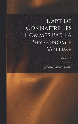 Johann Caspar Lavater - L'art de connaitre les hommes par la physionomie Volume; Volume 3, Inbunden
