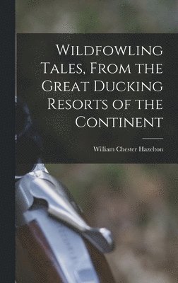 bokomslag Wildfowling Tales, From the Great Ducking Resorts of the Continent