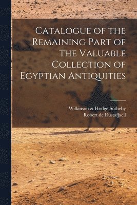 Sotheby Wilkinson & Hodge, Robert De Rustafjaell, Wilkinson & Hodge Sotheby, Robert de Rustafjaell - Catalogue of the Remaining Part of the Valuable Collection of Egyptian Antiquities, Häftad