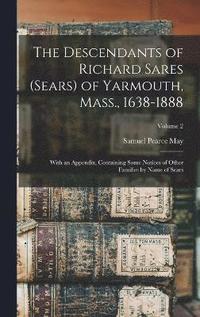 bokomslag The Descendants of Richard Sares (Sears) of Yarmouth, Mass., 1638-1888