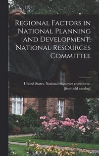 bokomslag Regional Factors in National Planning and Development. National Resources Committee