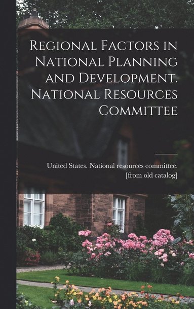 bokomslag Regional Factors in National Planning and Development. National Resources Committee