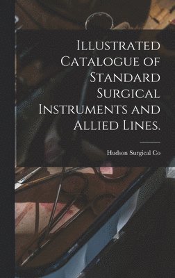 bokomslag Illustrated Catalogue of Standard Surgical Instruments and Allied Lines.